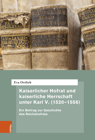 Kaiserlicher Hofrat und kaiserliche Herrschaft unter Karl V. (1520-1556) | Eva Ortlieb