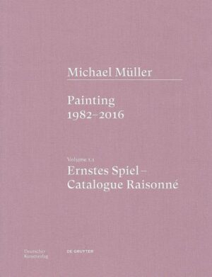 Michael Müller. Ernstes Spiel. Catalogue Raisonné | Anne-Marie Bonnet, Tobias Vogt