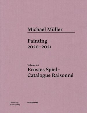 Michael Müller. Ernstes Spiel. Catalogue Raisonné | Lukas Töpfer, Rudolf Zwirner, Oliver Koerner von Gustorf