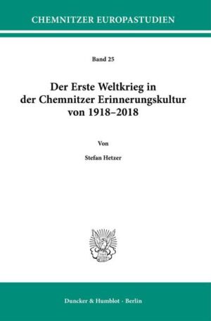 Der Erste Weltkrieg in der Chemnitzer Erinnerungskultur von 1918-2018. | Stefan Hetzer
