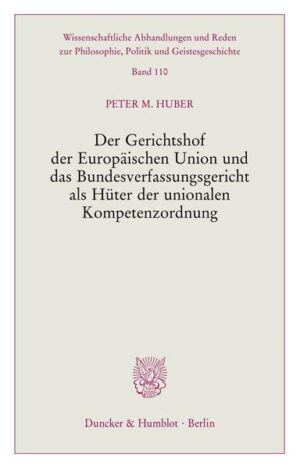 Der Gerichtshof der Europäischen Union und das Bundesverfassungsgericht als Hüter der unionalen Kompetenzordnung. | Peter M. Huber