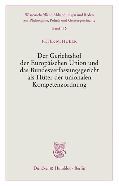 Der Gerichtshof der Europäischen Union und das Bundesverfassungsgericht als Hüter der unionalen Kompetenzordnung. | Peter M. Huber