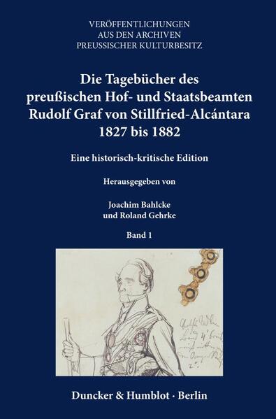 Die Tagebücher des preußischen Hof- und Staatsbeamten Rudolf Graf von Stillfried-Alcántara 1827 bis 1882. | Roland Gehrke, Joachim Bahlcke