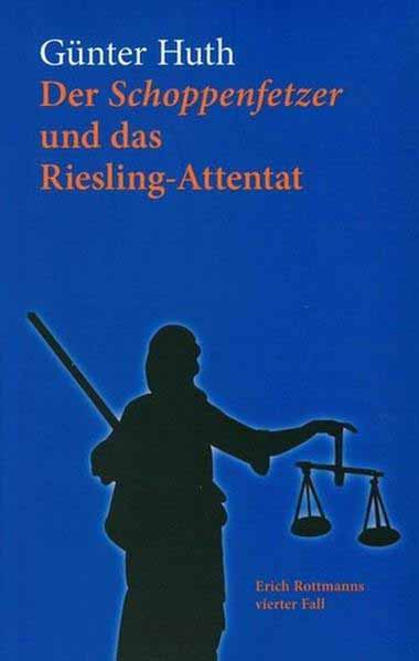 Der Schoppenfetzer und das Riesling-Attentat Der vierte Fall des Erich Rottmann | Günter Huth