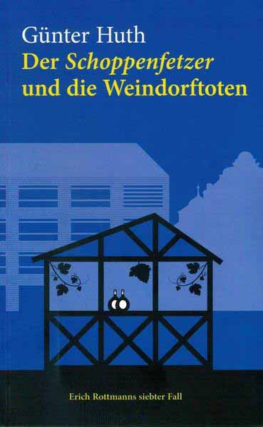 Der Schoppenfetzer und die Weindorftoten Erich Rottmanns siebter Fall | Günter Huth