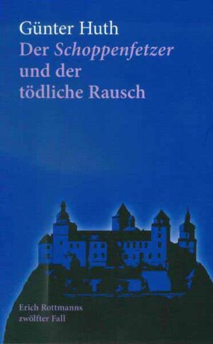 Der Schoppenfetzer und der tödliche Rausch Erich Rottmanns zwölfter Fall | Günter Huth