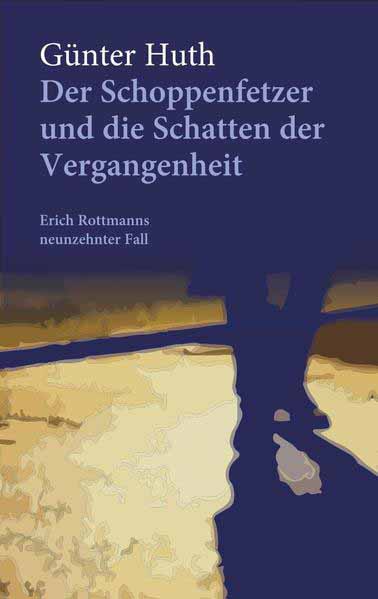 Der Schoppenfetzer und die Schatten der Vergangenheit Erich Rottmanns neunzehnter Fall | Günter Huth