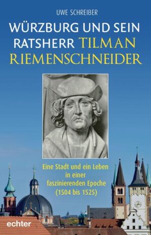 Würzburg und sein Ratsherr Tilman Riemenschneider | Uwe Schreiber