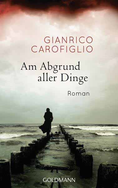 Am Abgrund aller Dinge Roman - Die ergreifende und spannende Geschichte über Enrico Vallesi, von gefährlichen Freundschaften, über die Faszination des Bösen, bis hin zur Sprache der Gewalt | Gianrico Carofiglio