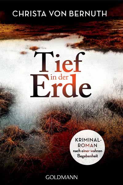 Tief in der Erde Kriminalroman nach einer wahren Begebenheit | Christa von Bernuth