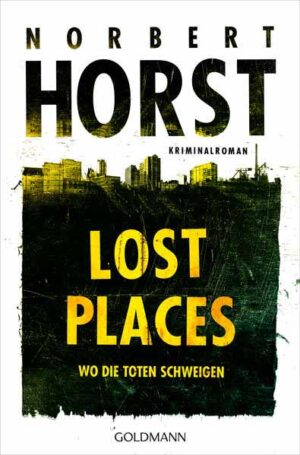 Lost Places Wo die Toten schweigen - Kriminalroman | Norbert Horst