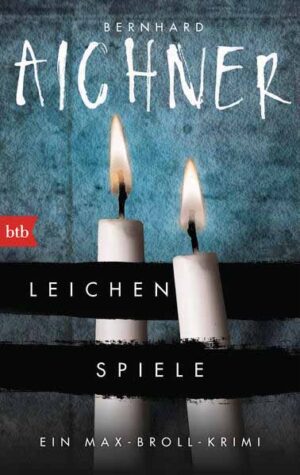Leichenspiele Ein Max-Broll-Krimi | Bernhard Aichner