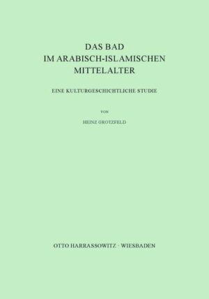 Das Bad im arabisch-islamischen Mittelalter | Heinz Grotzfeld