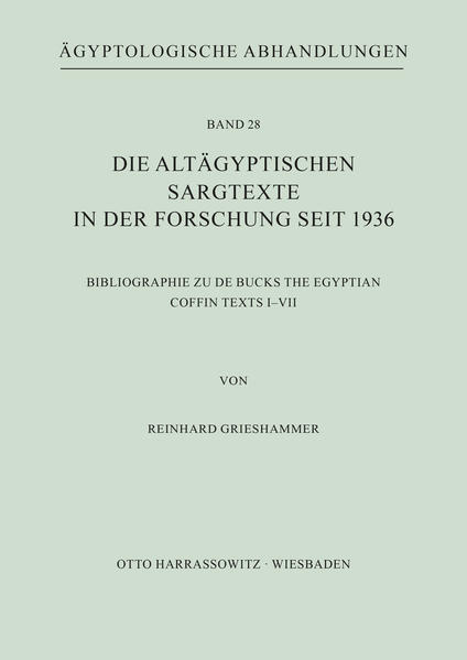 Die altägyptischen Sargtexte in der Forschung seit 1936: Bibliographie zu de Bucks The Egyptian Coffin Texts I-VII. | Reinhard Grieshammer