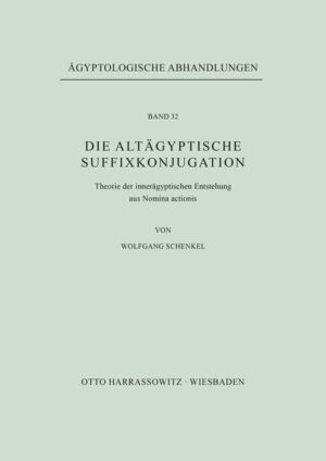 Die altägyptische Suffixkonjugation: Theorie der innerägyptischen Entstehung aus Nomina actionis | Wolfgang Schenkel