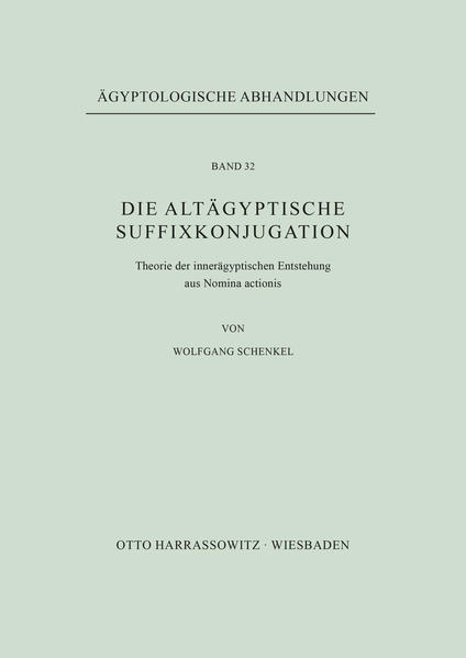 Die altägyptische Suffixkonjugation: Theorie der innerägyptischen Entstehung aus Nomina actionis | Wolfgang Schenkel