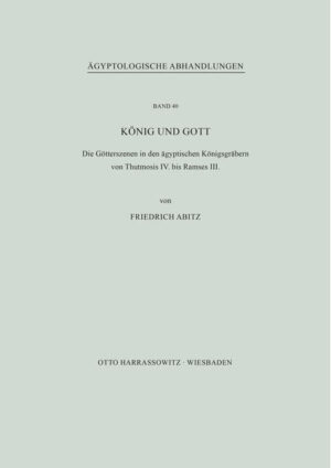 König und Gott: Die Götterszenen in den ägyptischen Königsgräbern von Thutmosis IV. bis Ramses III. | Friedrich Abitz