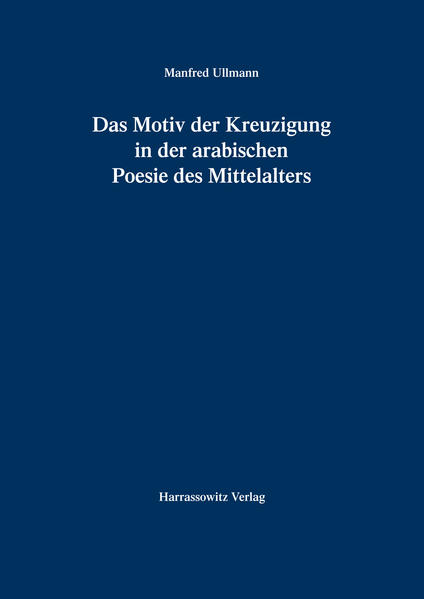 Das Motiv der Kreuzigung in der arabischen Poesie des Mittelalters | Manfred Ullmann