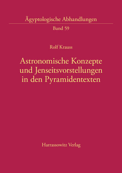Astronomische Konzepte und Jenseitsvorstellungen in den Pyramidentexten | Rolf Krauss