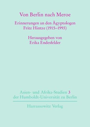 Von Berlin nach Meroe: Erinnerungen an den Ägyptologen Fritz Hintze (1915-1993) | Erika Endesfelder
