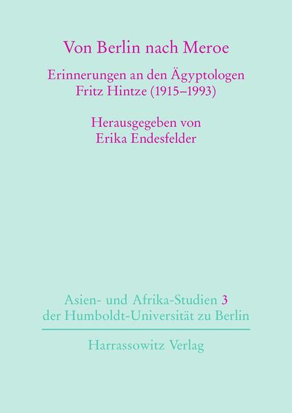 Von Berlin nach Meroe: Erinnerungen an den Ägyptologen Fritz Hintze (1915-1993) | Erika Endesfelder