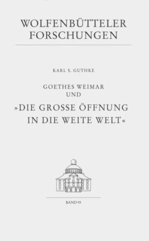 Goethes Weimar und "Die grosse Öffnung in die weite Welt" | Karl S Guthke