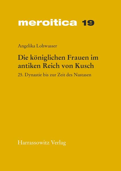 Die königlichen Frauen im antiken Reich von Kusch: 25. Dynastie bis zur Zeit des Nastasen | Angelika Lohwasser