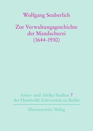 Zur Verwaltungsgeschichte der Mandschurei (1644-1930) | Wolfgang Seuberlich, Hartmut Walravens