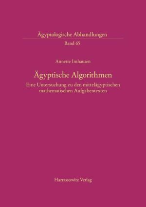 Ägyptische Algorithmen: Eine Untersuchung zu den mittelägyptischen mathematischen Aufgabentexten | Annette Imhausen