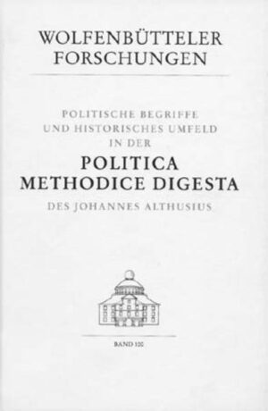 Politische Begriffe und historisches Umfeld in der Politica methodice digesta des Johannes Althusius | Merio Scattola, Emilio Bonfatti, Giuseppe Duso