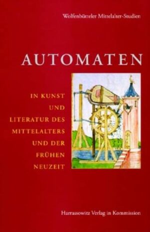 Automaten in Kunst und Literatur des Mittelalters und der frühen Neuzeit | Klaus Grubmüller, Markus Stock
