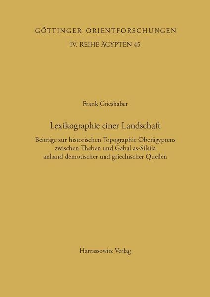 Lexikographie einer Landschaft: Beiträge zur historischen Topographie Oberägyptens zwischen Theben und Gabal as-Silsila anhand demotischer und griechischer Quellen | Frank Grieshaber