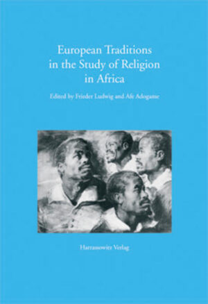 European Traditions in the Study of Religion in Africa | Ulrich Berner, Frieder Ludwig, Christoph Bochinger, Afe Adogame