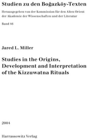 Studies in the Origins, Development and Interpretation of the Kuzzuwatna Rituals | Jared L Miller