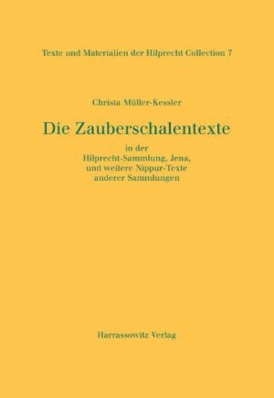 Die Zauberschalentexte in der Hilprecht-Sammlung, Jena, und weitere Nippur-Texte anderer Sammlungen | Christa Müller-Kessler