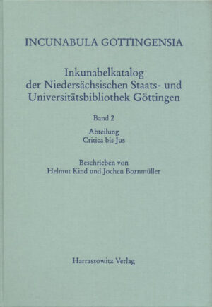 Incunabula Gottingensia. Inkunabelkatalog der Niedersächsischen Staats-... / Abteilung Critica bis Jus | Helmut Kind, Jochen Bornmüller