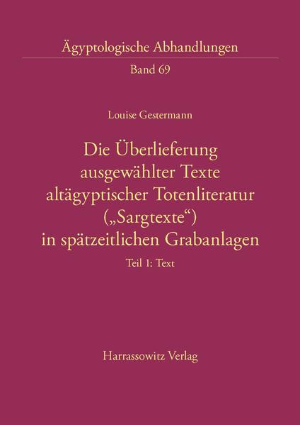 Die Überlieferung ausgewählter Texte altägyptischer Totenliteratur ("Sargtexte") in spätzeitlichen Grabanlagen | Louise Gestermann