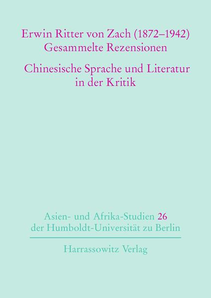 Erwin Ritter von Zach (1872-1942) Gesammelte Rezensionen Chinesische Sprache und Literatur in der Kritik | Hartmut Walravens