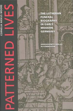 Patterned Lives: The Lutheran Funeral Biography in Early Modern Germany | Cornelia Niekus Moore