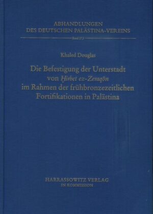 Deutsch-jordanische Ausgrabungen in Hirbet ez-Zeraqon 1984-1994, Endberichte Band III (1): Die Befestigung der Unterstadt von Hirbet ez Zeraqon im Rahmen der frühbronzezeitlichen Fortifikation in Palästina | Khaled Douglas