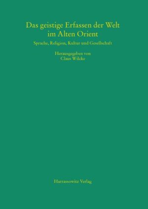 Das geistige Erfassen der Welt im Alten Orient | Annette Zgoll, Claus Wilcke, Joost Hazenbos