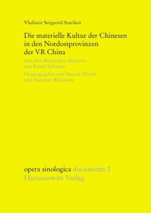 Die materielle Kultur der Chinesen in den Nordostprovinzen der VR China | Hartmut Walravens, Vladimir S. Starikov, Mareile Flitsch