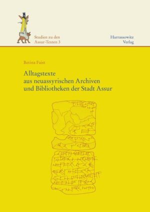 Alltagstexte aus neuassyrischen Archiven und Bibliotheken der Stadt Assur | Betina Faist