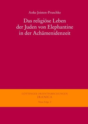 Das religiöse Leben der Juden von Elephantine in der Achämenidenzeit | Anke Joisten-Pruschke