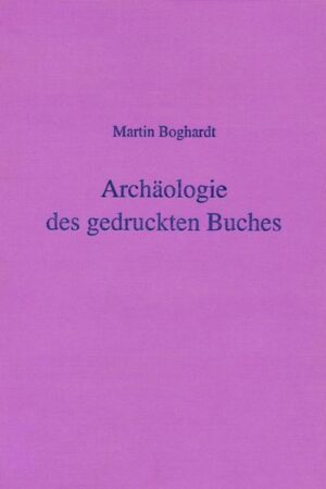 Archäologie des gedruckten Buches | Julie Boghardt, Martin Boghardt, Paul Needham