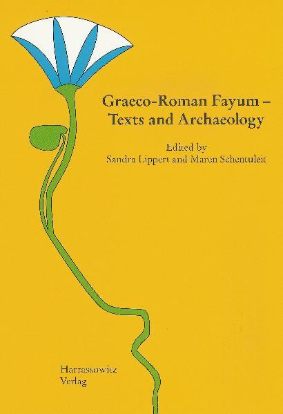 Graeco-Roman Fayum - Texts and Archaeology: Proceedings of the Third International Fayum Symposion, Freudenstadt, May 29 - June 1, 2007 | Sandra Lippert