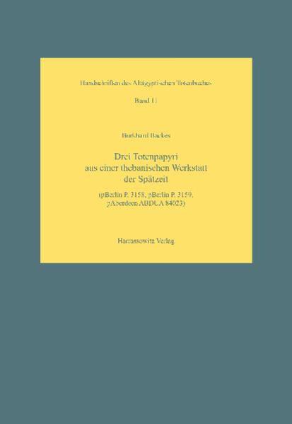 Drei Totenpapyri aus einer thebanischen Werkstatt der Spätzeit: (pBerlin P. 3158, pBerlin P. 3159, pAberdeen ABDUA 84023) | Burkhard Backes