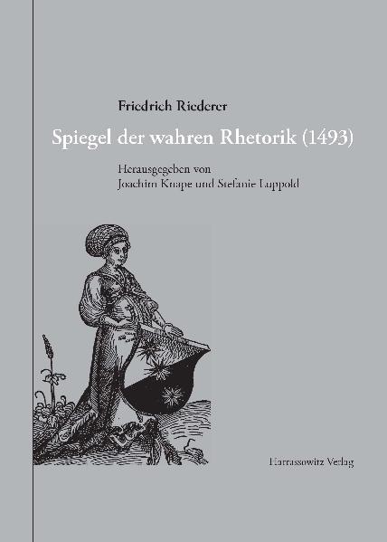 Spiegel der wahren Rhetorik (1493) | Stefanie Luppold, Friedrich Riederer, Joachim Knape
