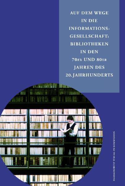 Auf dem Wege in die Informationsgesellschaft: Bibliotheken in den 70er und 80er Jahren des 20. Jahrhunderts | Peter Vodosek, Werner Arnold