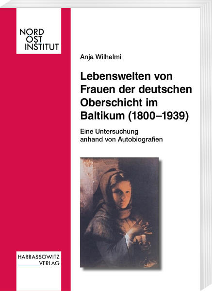 Lebenswelten von Frauen der deutschen Oberschicht im Baltikum (1800-1939) | Anja Wilhelmi